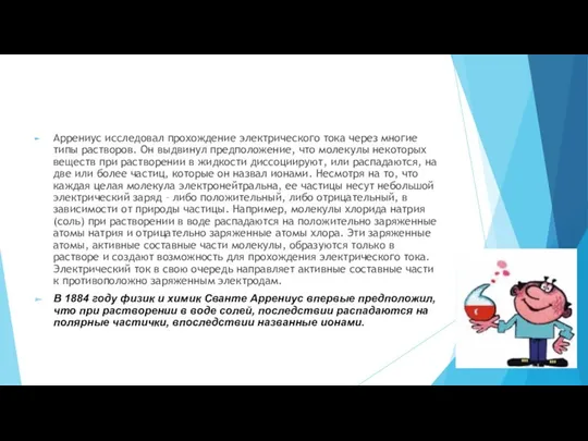 Аррениус исследовал прохождение электрического тока через многие типы растворов. Он