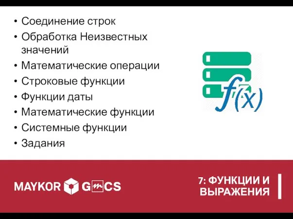 7: ФУНКЦИИ И ВЫРАЖЕНИЯ Соединение строк Обработка Неизвестных значений Математические