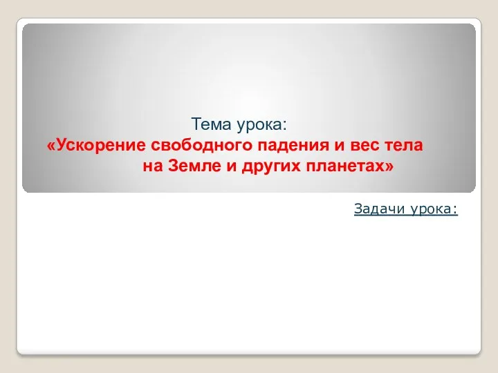 Тема урока: «Ускорение свободного падения и вес тела на Земле и других планетах» Задачи урока: