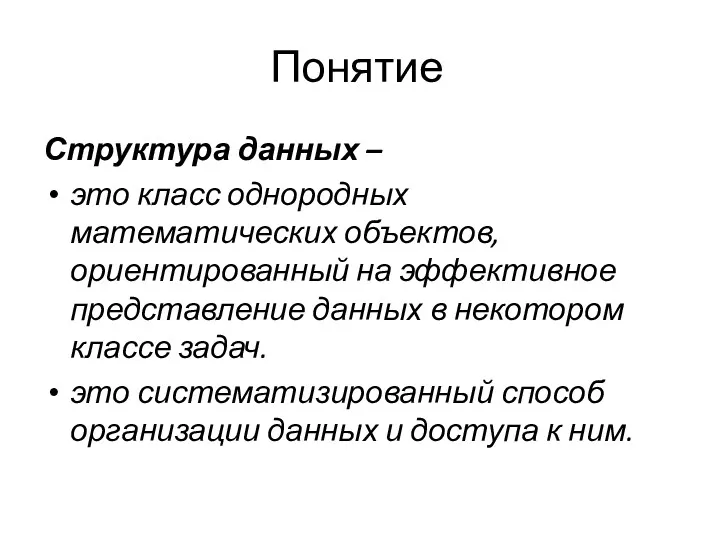 Понятие Структура данных – это класс однородных математических объектов, ориентированный