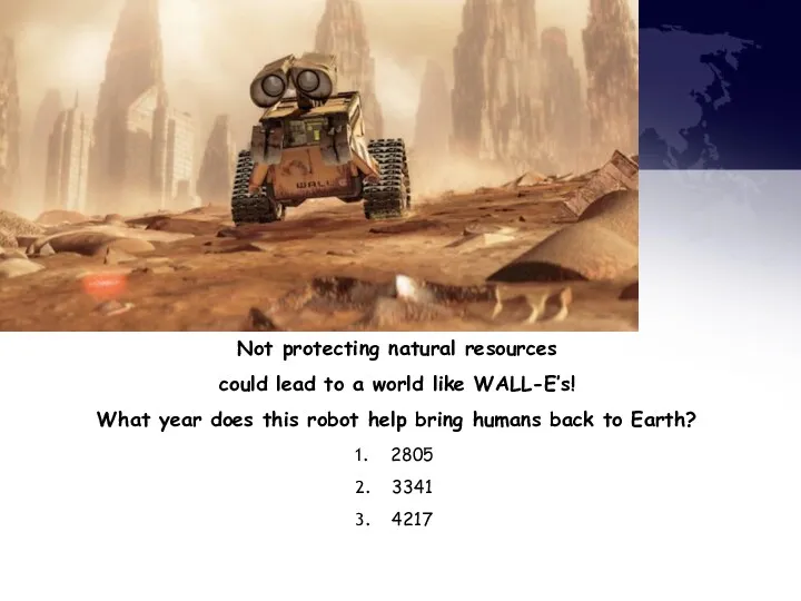Not protecting natural resources could lead to a world like WALL-E’s! What year