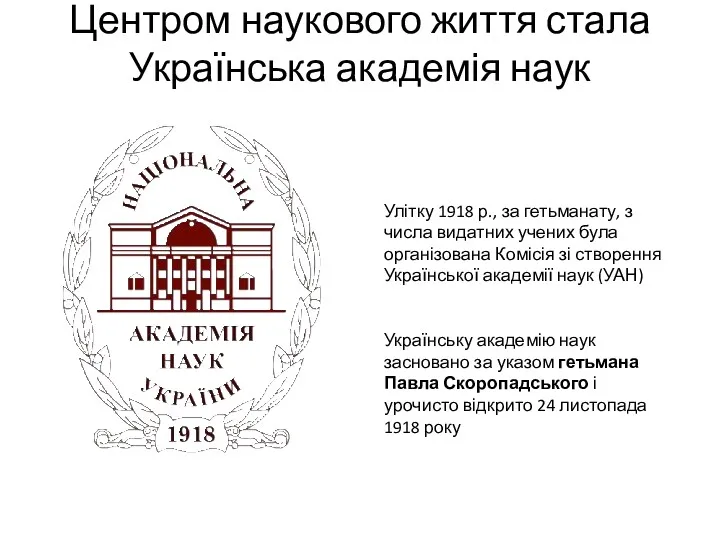 Центром наукового життя стала Українська академія наук Улітку 1918 р., за гетьманату, з