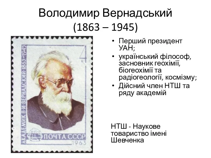 Володимир Вернадський (1863 – 1945) Перший президент УАН; український філософ, засновник геохімії, біогеохімії