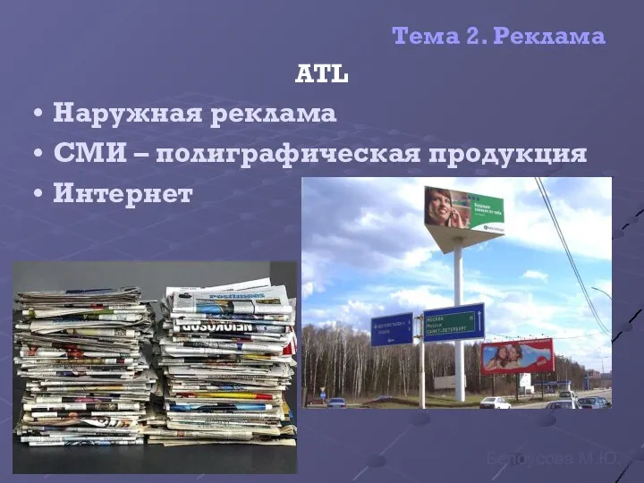 Тема 2. Реклама ATL Наружная реклама СМИ – полиграфическая продукция Интернет Белоусова М.Ю.