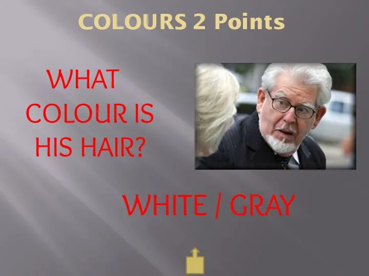 COLOURS 2 Points WHAT COLOUR IS HIS HAIR? WHITE / GRAY