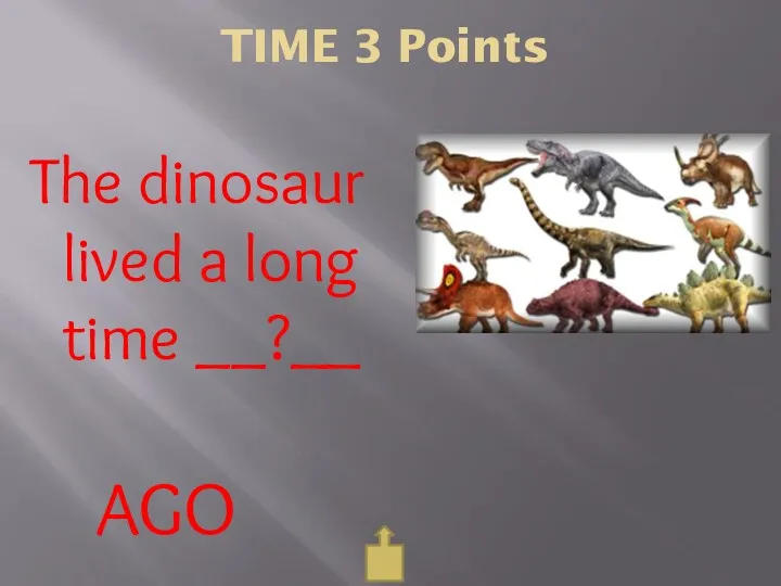 TIME 3 Points AGO The dinosaur lived a long time __?__