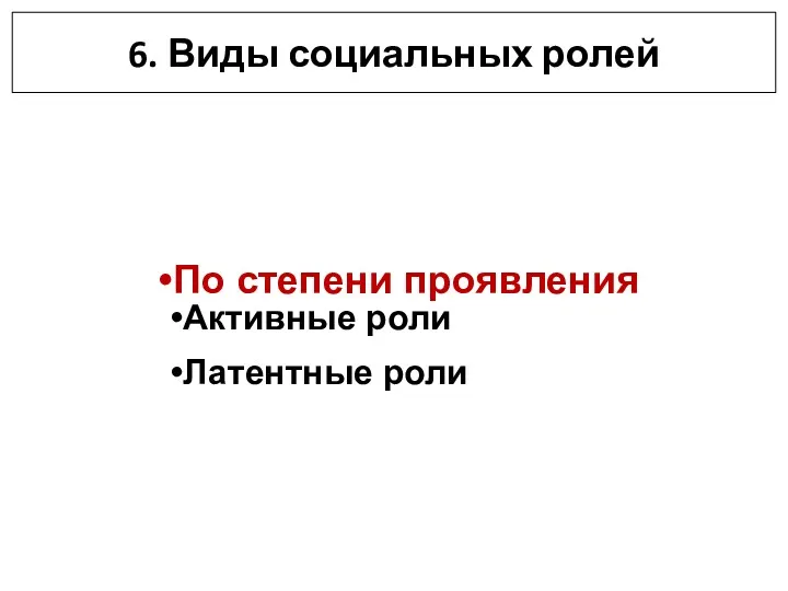 6. Виды социальных ролей По степени проявления Активные роли Латентные роли