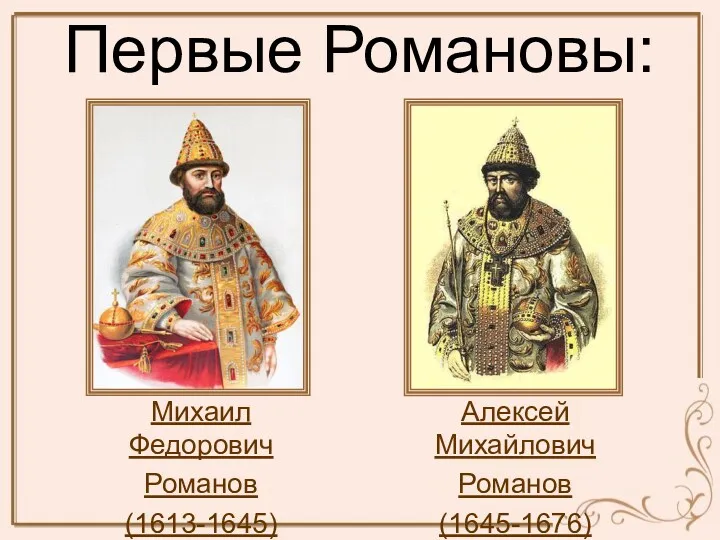 Первые Романовы: Михаил Федорович Романов (1613-1645) Алексей Михайлович Романов (1645-1676)