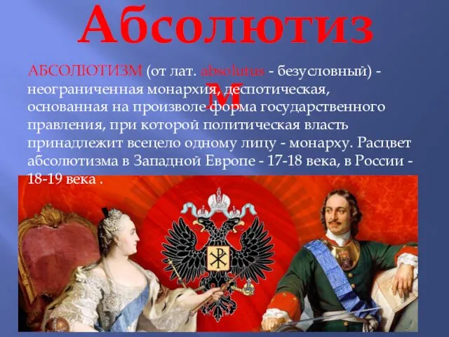 Абсолютизм АБСОЛЮТИЗМ (от лат. absolutus - безусловный) - неограниченная монархия,