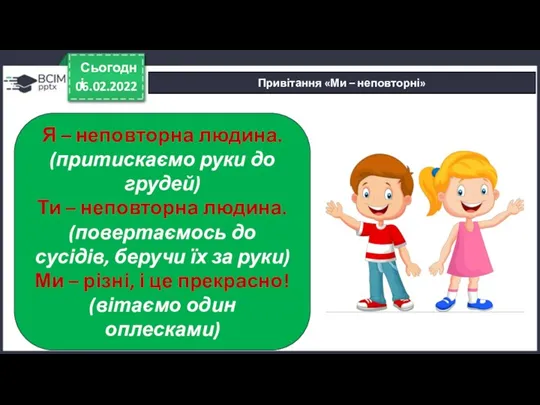 06.02.2022 Сьогодні Привітання «Ми – неповторні» Я – неповторна людина.