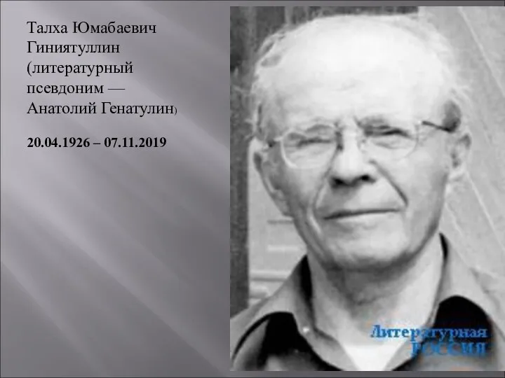 Талха Юмабаевич Гиниятуллин (литературный псевдоним — Анатолий Генатулин) 20.04.1926 – 07.11.2019