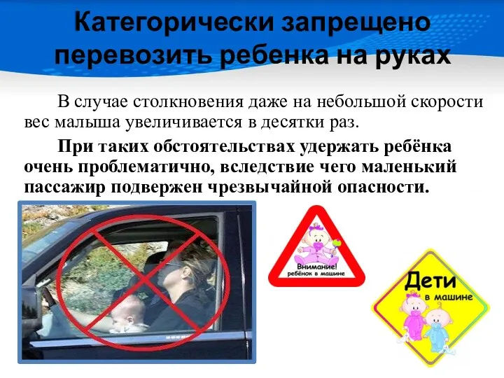 Категорически запрещено перевозить ребенка на руках В случае столкновения даже на небольшой скорости