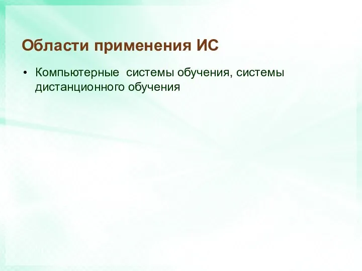 Области применения ИС Компьютерные системы обучения, системы дистанционного обучения