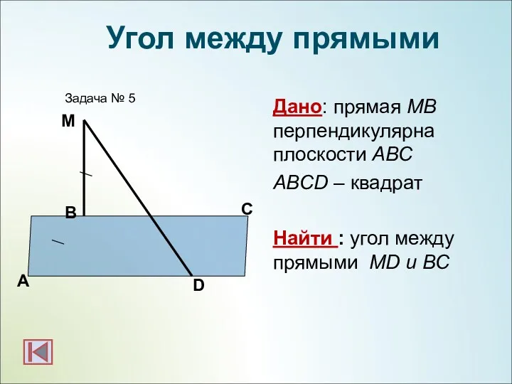 Дано: прямая МВ перпендикулярна плоскости АВС ABCD – квадрат Найти