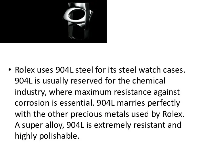 Rolex uses 904L steel for its steel watch cases. 904L