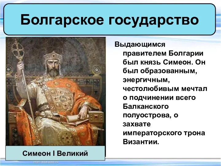 Выдающимся правителем Болгарии был князь Симеон. Он был образованным, энергичным, честолюбивым мечтал о