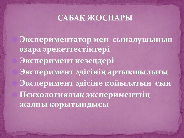 САБАҚ ЖОСПАРЫ Экспериментатор мен сыналушының өзара әрекеттестіктері Эксперимент кезеңдері Эксперимент