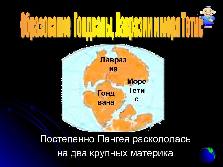 Образование Гондваны, Лавразии и моря Тетис Постепенно Пангея раскололась на