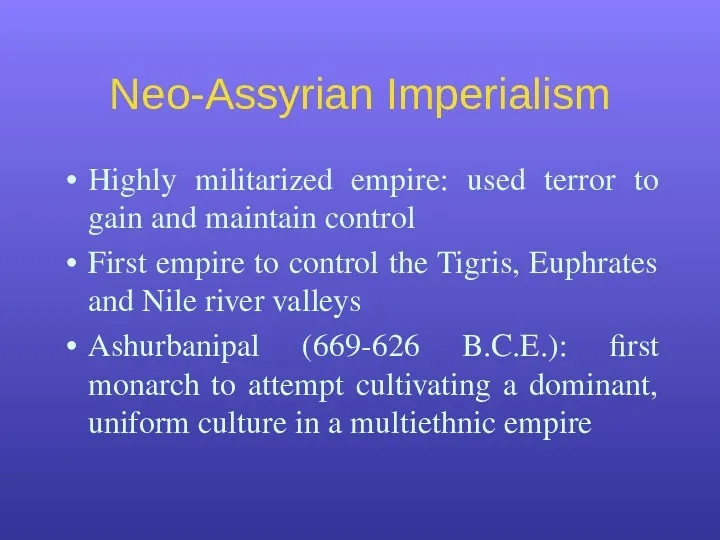 Neo-Assyrian Imperialism Highly militarized empire: used terror to gain and