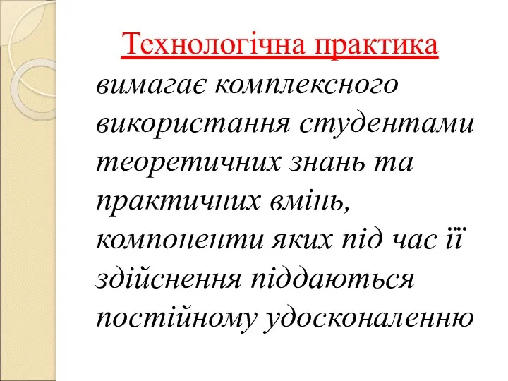 Технологічна практика вимагає комплексного використання студентами теоретичних знань та практичних