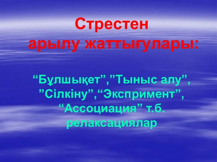 Стрестен арылу жаттығулары: “Бұлшықет”,”Тыныс алу”, ”Сілкіну”,“Экспримент”, “Ассоциация” т.б.релаксациялар