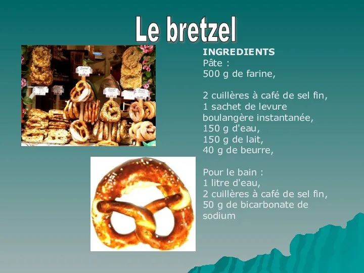 Le bretzel INGREDIENTS Pâte : 500 g de farine, 2