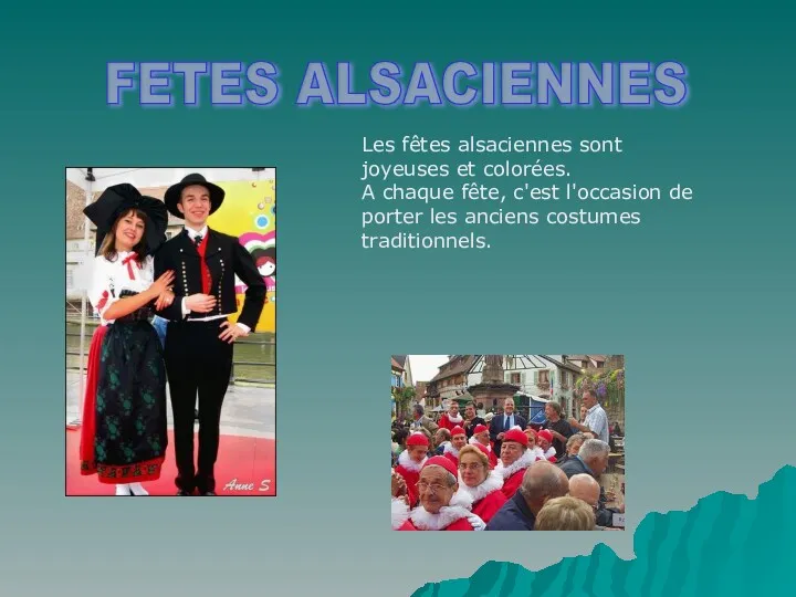 FETES ALSACIENNES Les fêtes alsaciennes sont joyeuses et colorées. A