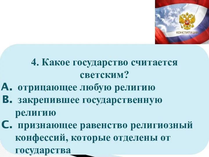 4. Какое государство считается светским? отрицающее любую религию закрепившее государственную