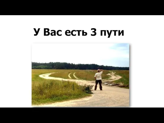 У Вас есть 3 пути