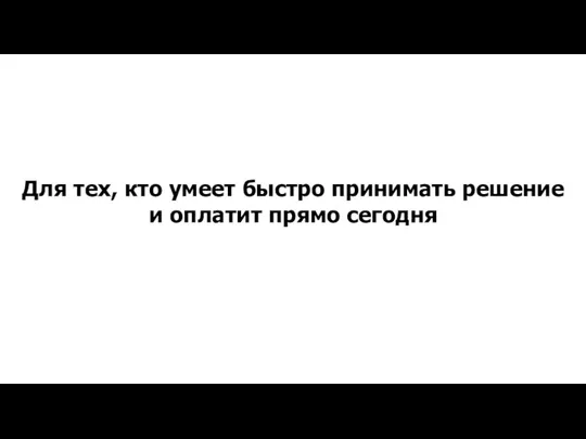 Для тех, кто умеет быстро принимать решение и оплатит прямо сегодня