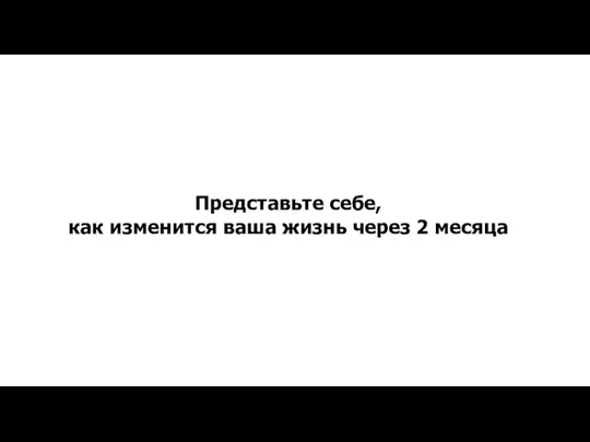 Представьте себе, как изменится ваша жизнь через 2 месяца