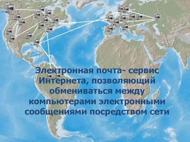 Электронная почта- сервис Интернета, позволяющий обмениваться между компьютерами электронными сообщениями посредством сети