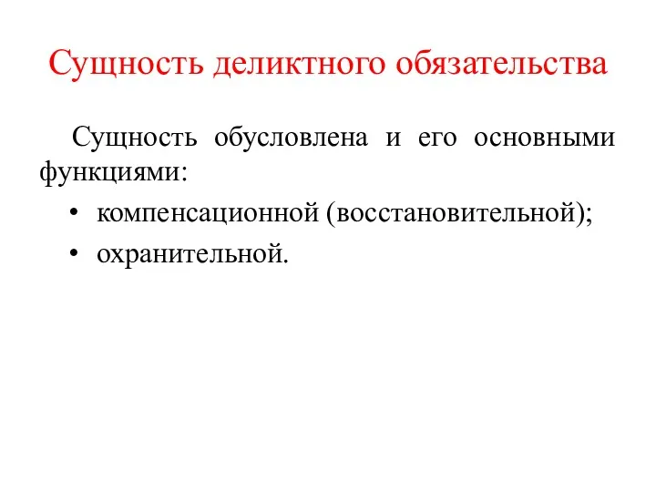 Сущность деликтного обязательства Сущность обусловлена и его основными функциями: компенсационной (восстановительной); охранительной.