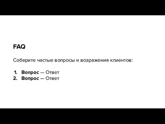 FAQ Соберите частые вопросы и возражения клиентов: Вопрос — Ответ Вопрос — Ответ