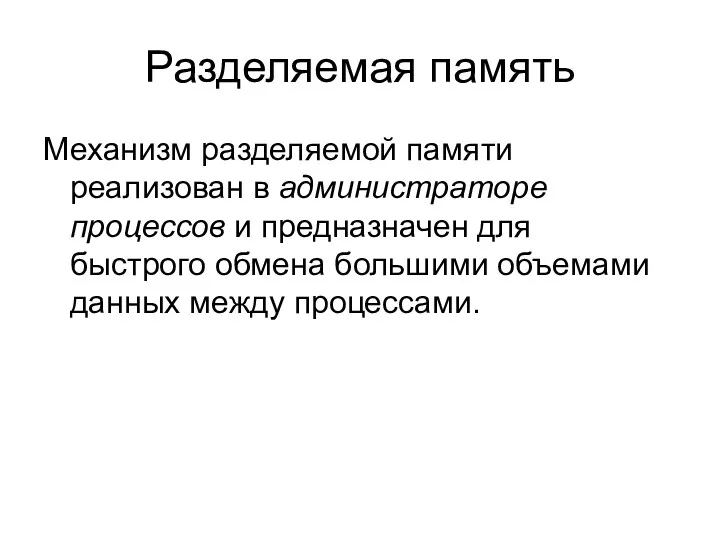 Разделяемая память Механизм разделяемой памяти реализован в администраторе процессов и