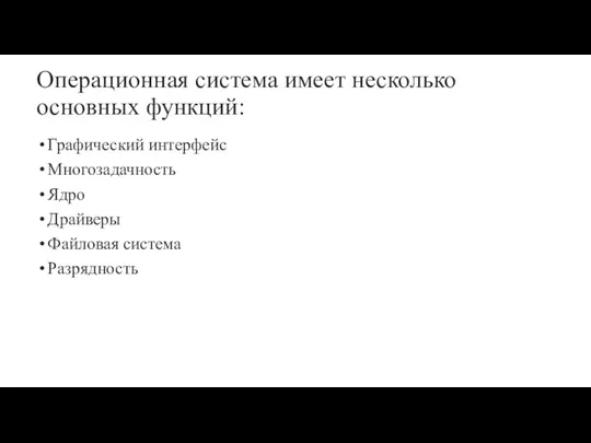 Операционная система имеет несколько основных функций: Графический интерфейс Многозадачность Ядро Драйверы Файловая система Разрядность