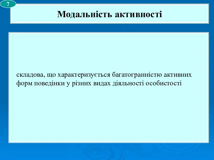 складова, що характеризується багатогранністю активних форм поведінки у різних видах діяльності особистості Модальність активності 7