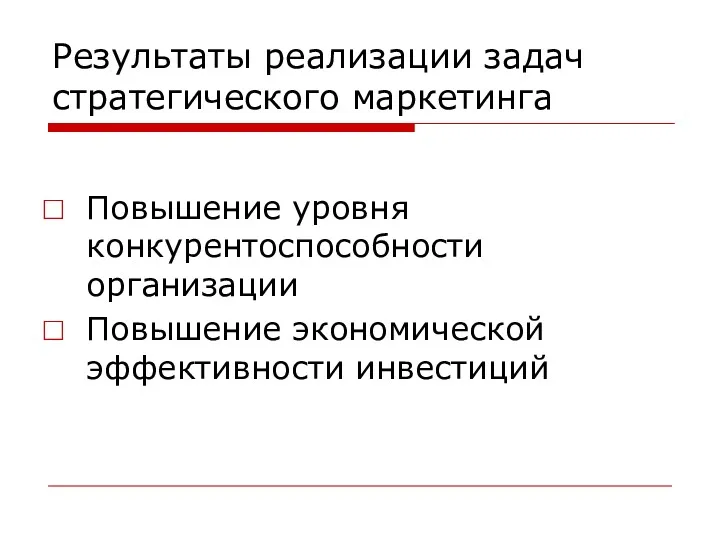 Результаты реализации задач стратегического маркетинга Повышение уровня конкурентоспособности организации Повышение экономической эффективности инвестиций