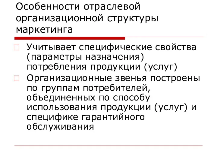 Особенности отраслевой организационной структуры маркетинга Учитывает специфические свойства (параметры назначения)