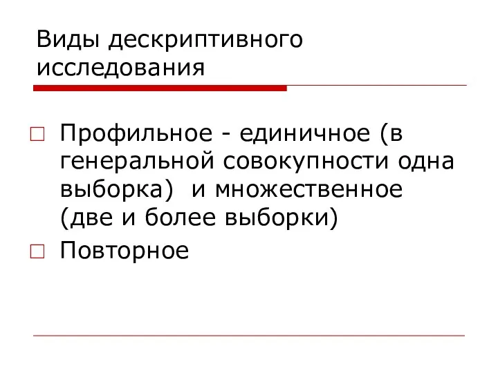 Виды дескриптивного исследования Профильное - единичное (в генеральной совокупности одна