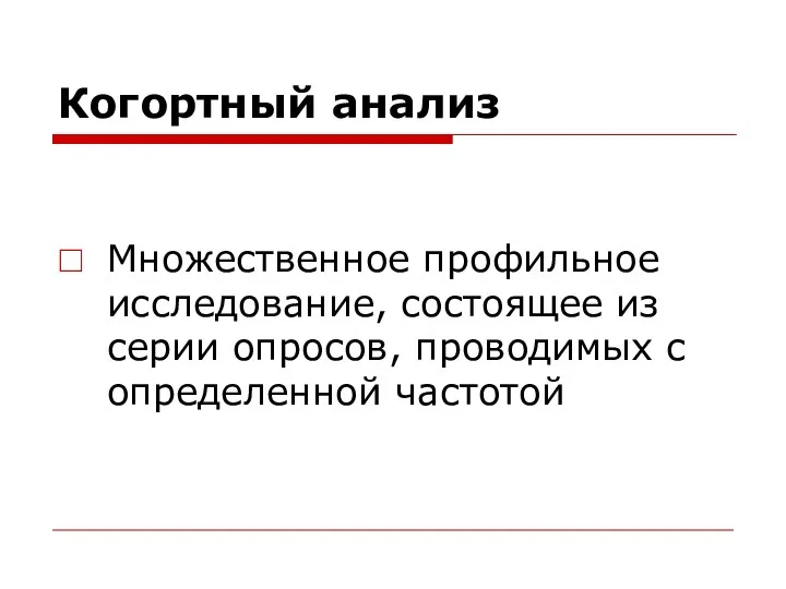 Когортный анализ Множественное профильное исследование, состоящее из серии опросов, проводимых с определенной частотой