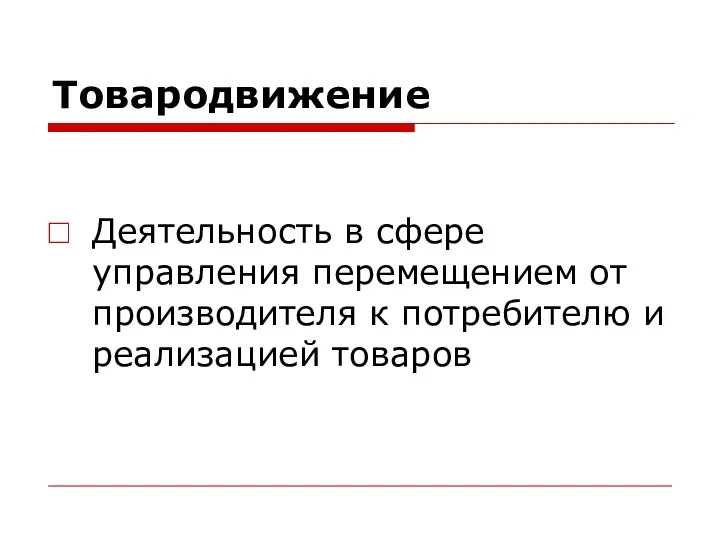 Товародвижение Деятельность в сфере управления перемещением от производителя к потребителю и реализацией товаров