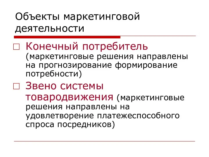 Объекты маркетинговой деятельности Конечный потребитель (маркетинговые решения направлены на прогнозирование