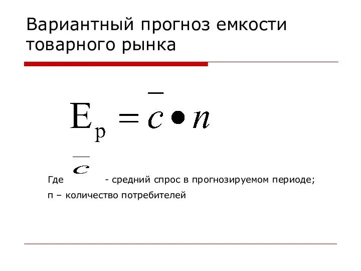 Вариантный прогноз емкости товарного рынка Где - средний спрос в прогнозируемом периоде; п – количество потребителей