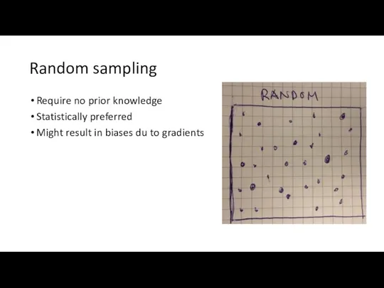 Random sampling Require no prior knowledge Statistically preferred Might result in biases du to gradients