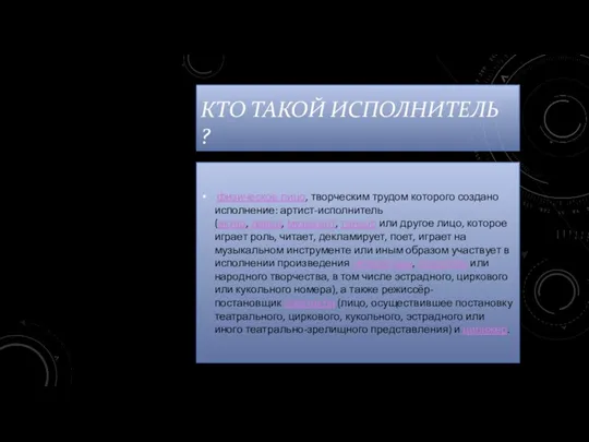 КТО ТАКОЙ ИСПОЛНИТЕЛЬ ? физическое лицо, творческим трудом которого создано