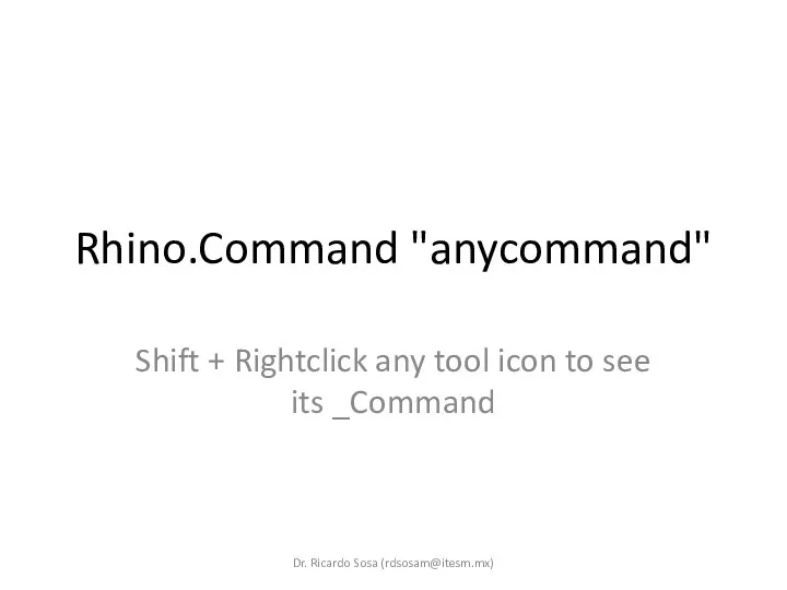 Rhino.Command "anycommand" Shift + Rightclick any tool icon to see its _Command Dr. Ricardo Sosa (rdsosam@itesm.mx)