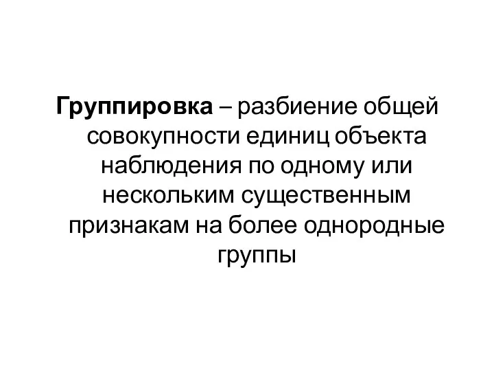 Группировка – разбиение общей совокупности единиц объекта наблюдения по одному