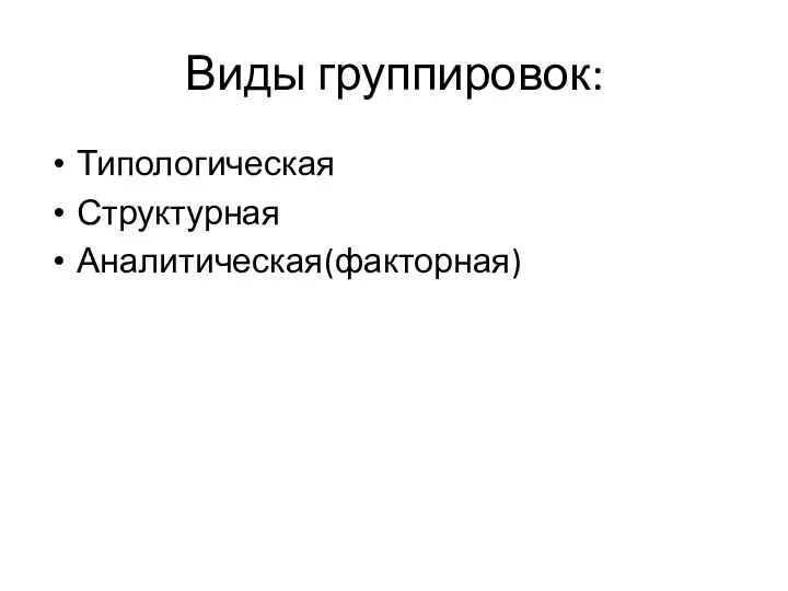 Виды группировок: Типологическая Структурная Аналитическая(факторная)