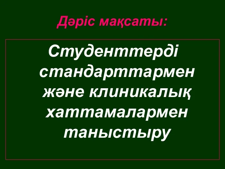 Дәріс мақсаты: Студенттерді стандарттармен және клиникалық хаттамалармен таныстыру